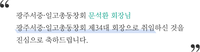 광주서중·일고총동창회 문석환 회장님 광주서중·일고총동창회 34대 회장으로 취임하신 것을 진심으로 축하드립니다.